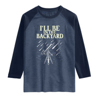 I'll Be In The Backyard Raglan Shirt Funny Astronomy Stargazer
