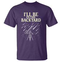 I'll Be In The Backyard T Shirt Funny Astronomy Stargazer