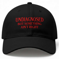Funny Sarcastic Baseball Cap Undiagnosed But Something Aint Right