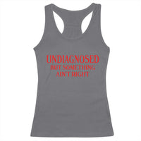 Funny Sarcastic Racerback Tank Top Undiagnosed But Something Aint Right
