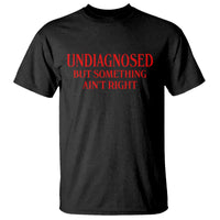 Funny Sarcastic T Shirt Undiagnosed But Something Aint Right