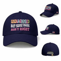 Funny Relatable Saying Baseball Cap Undiagnosed But Something Aint Right