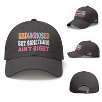 Funny Relatable Saying Baseball Cap Undiagnosed But Something Aint Right