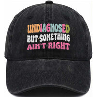 Funny Relatable Saying Washed Cotton Baseball Cap Undiagnosed But Something Aint Right
