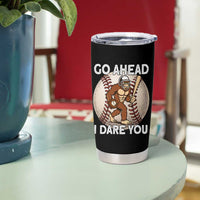 Funny Bigfoot Baseball Catcher Tumbler Cup Go Ahead I Dare You Gift
