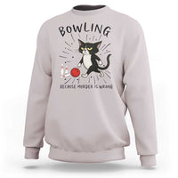 Bowling Because Murder Is Wrong Sweatshirt Funny Cat Lovers Gift - Wonder Print Shop