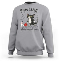 Bowling Because Murder Is Wrong Sweatshirt Funny Cat Lovers Gift - Wonder Print Shop