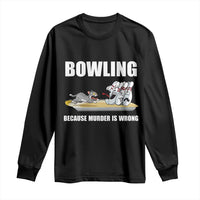Funny Cat Long Sleeve Shirt Bowling Because Murder Is Wrong Gift - Wonder Print Shop