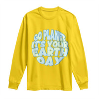 Go Planet It Is Your Earth Day Long Sleeve Shirt Environmental Activism