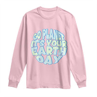Go Planet It Is Your Earth Day Long Sleeve Shirt Environmental Activism