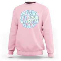 Go Planet It Is Your Earth Day Sweatshirt Environmental Activism