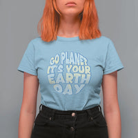 Go Planet It Is Your Earth Day T Shirt For Women Environmental Activism
