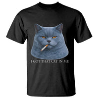 Funny British Shorthair Smoking T Shirt I Got That Cat In Me