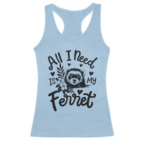 All I Need Is My Ferret Racerback Tank Top Cute Exotic Pet Owner Gift