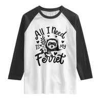 All I Need Is My Ferret Raglan Shirt Cute Exotic Pet Owner Gift