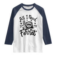 All I Need Is My Ferret Raglan Shirt Cute Exotic Pet Owner Gift