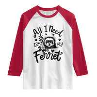 All I Need Is My Ferret Raglan Shirt Cute Exotic Pet Owner Gift