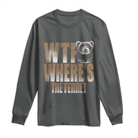 Funny Polecat Ferret Gift Long Sleeve Shirt WTF Where Is The Ferret