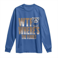 Funny Polecat Ferret Gift Long Sleeve Shirt WTF Where Is The Ferret