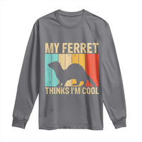 Vintage My Ferret Thinks I Am Cool Long Sleeve Shirt Ferret Dad Gift