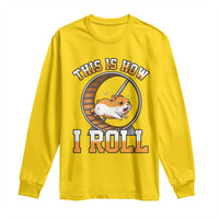 Cute Hamster Running Wheel Long Sleeve Shirt This Is How I Roll