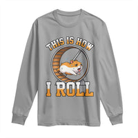 Cute Hamster Running Wheel Long Sleeve Shirt This Is How I Roll