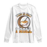 Cute Hamster Running Wheel Long Sleeve Shirt This Is How I Roll