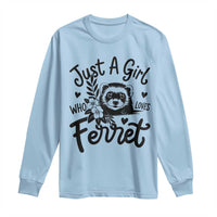 Just a Girl Who Loves Ferrets Long Sleeve Shirt Exotic Pet Owner Gift