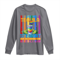I Like My Tequila Straight But My Friends Go Either Way Long Sleeve Shirt Funny LGBTQ Drinking