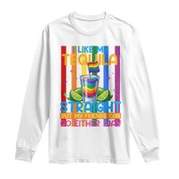 I Like My Tequila Straight But My Friends Go Either Way Long Sleeve Shirt Funny LGBTQ Drinking
