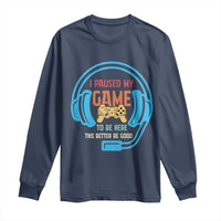 Funny Gamer Long Sleeve Shirt I Paused My Game To Be Here - Wonder Print Shop