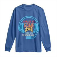 Funny Gamer Long Sleeve Shirt I Paused My Game To Be Here - Wonder Print Shop