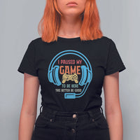 Funny Gamer T Shirt For Women I Paused My Game To Be Here - Wonder Print Shop