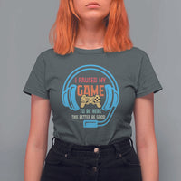 Funny Gamer T Shirt For Women I Paused My Game To Be Here - Wonder Print Shop