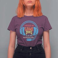 Funny Gamer T Shirt For Women I Paused My Game To Be Here - Wonder Print Shop
