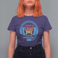 Funny Gamer T Shirt For Women I Paused My Game To Be Here - Wonder Print Shop