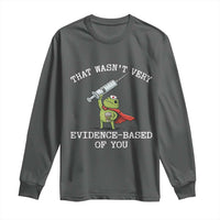 Funny Frog Nurse Meme Long Sleeve Shirt That Wasnt Very Evidence Based Of You