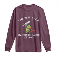Funny Frog Nurse Meme Long Sleeve Shirt That Wasnt Very Evidence Based Of You