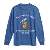 Funny Frog Nurse Meme Long Sleeve Shirt That Wasnt Very Evidence Based Of You