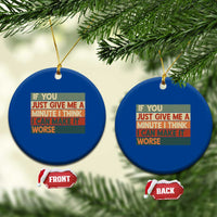 Funny Sarcastic Introvert Quote Ceramic Ornament If You Just Give Me A Minute I Think I Can Make It Worse