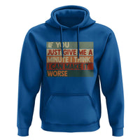 Funny Sarcastic Introvert Quote Hoodie If You Just Give Me A Minute I Think I Can Make It Worse