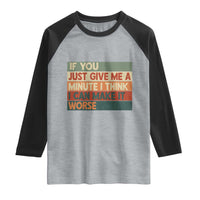 Funny Sarcastic Introvert Quote Raglan Shirt If You Just Give Me A Minute I Think I Can Make It Worse