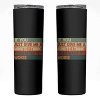 Funny Sarcastic Introvert Quote Skinny Tumbler If You Just Give Me A Minute I Think I Can Make It Worse
