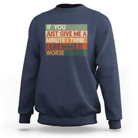 Funny Sarcastic Introvert Quote Sweatshirt If You Just Give Me A Minute I Think I Can Make It Worse