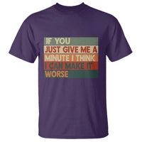 Funny Sarcastic Introvert Quote T Shirt If You Just Give Me A Minute I Think I Can Make It Worse