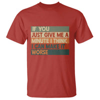Funny Sarcastic Introvert Quote T Shirt If You Just Give Me A Minute I Think I Can Make It Worse