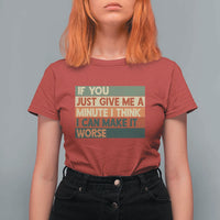 Funny Sarcastic Introvert Quote T Shirt For Women If You Just Give Me A Minute I Think I Can Make It Worse