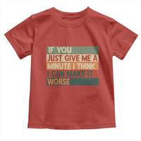 Funny Sarcastic Introvert Quote Toddler T Shirt If You Just Give Me A Minute I Think I Can Make It Worse