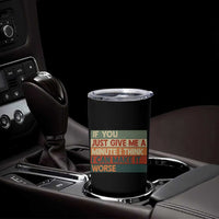 Funny Sarcastic Introvert Quote Tumbler Cup If You Just Give Me A Minute I Think I Can Make It Worse