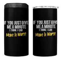 Funny Sarcastic 4 in 1 Can Cooler Tumbler If You Just Give Me A Minute I Think I Can Make It Worse